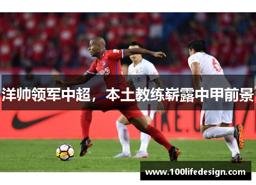 洋帅领军中超，本土教练崭露中甲前景