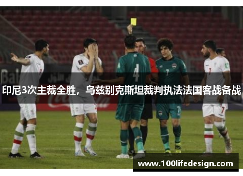 印尼3次主裁全胜，乌兹别克斯坦裁判执法法国客战备战