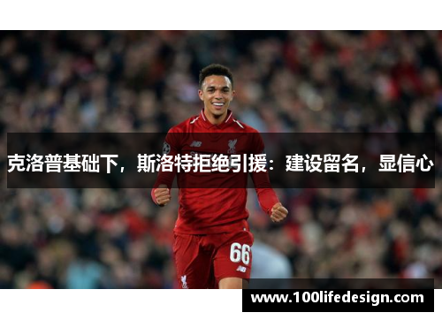 克洛普基础下，斯洛特拒绝引援：建设留名，显信心